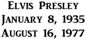 Elvis Presley - January 8, 1935-August 16, 1977